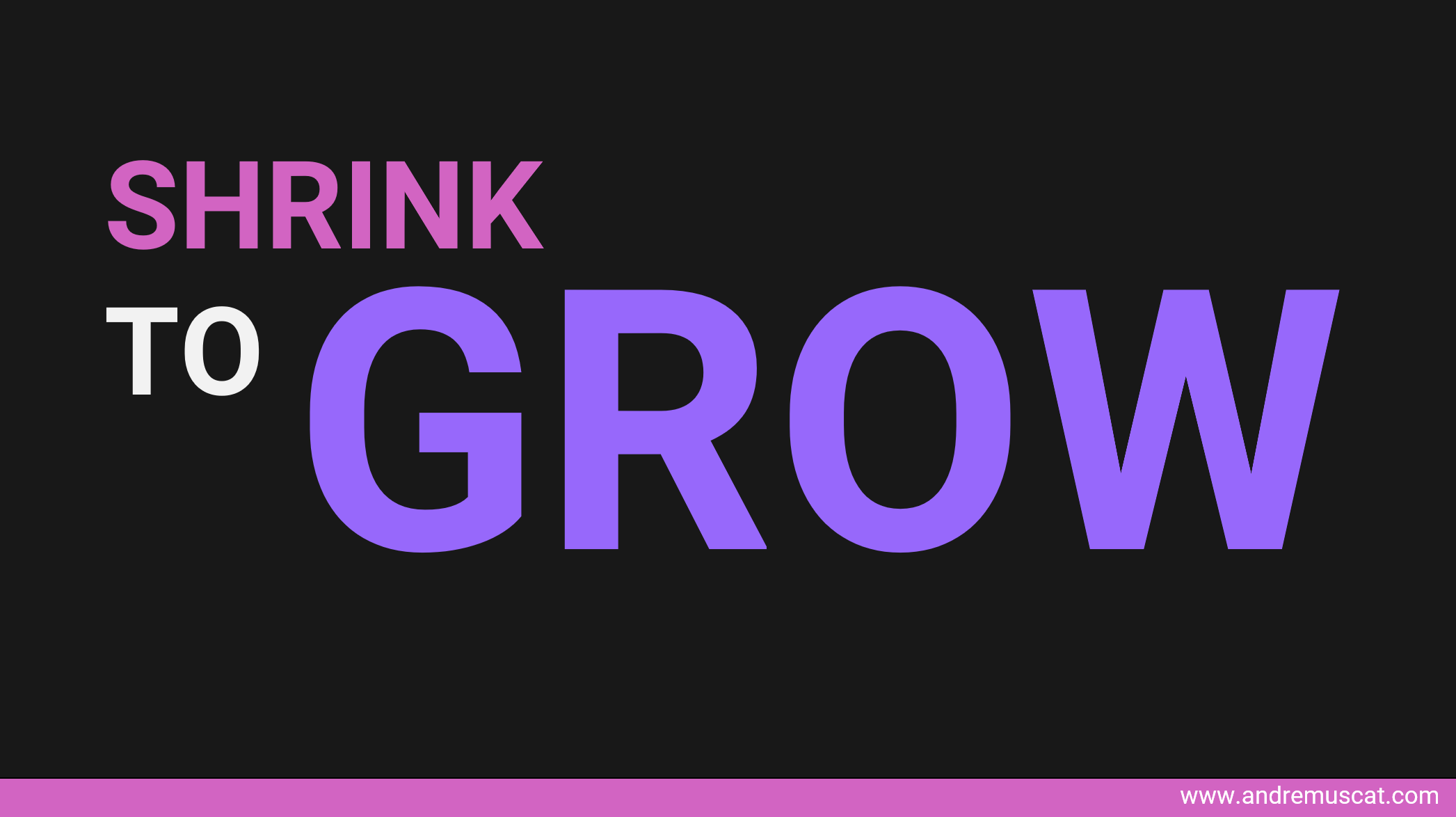 Shrink to grow