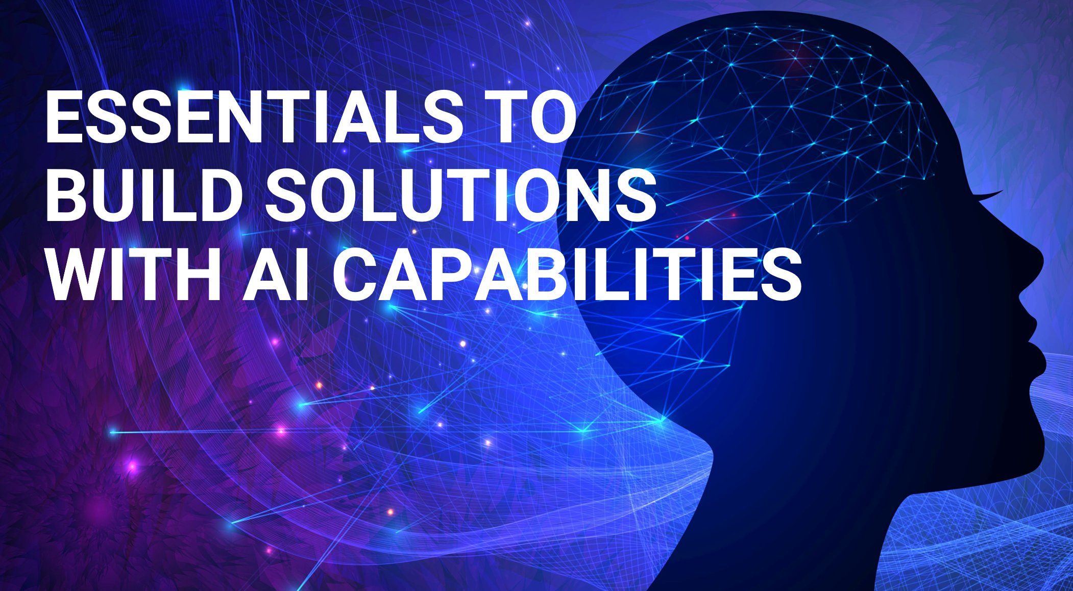 What Matters in AI: Essentials to build solutions with AI Capabilities