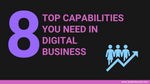 Top 8 capabilities you need to be a Digital Business